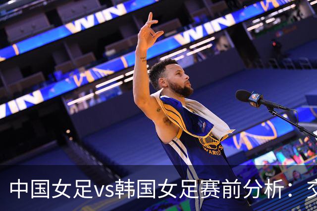 中国女足vs韩国女足赛前分析：交锋优势能否转化为季军战主动权