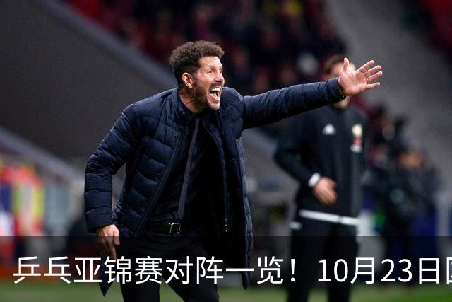 乒乓亚锦赛对阵一览！10月23日国乒再战张本美和，央视不播
