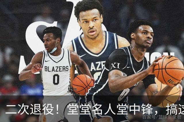 二次退役！堂堂名人堂中锋，搞这么尴尬？
