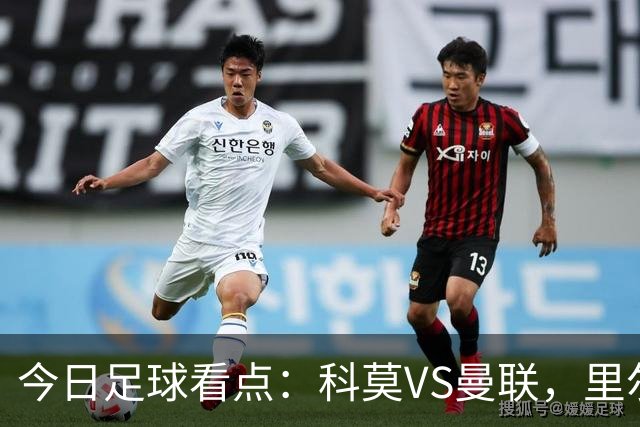今日足球看点：科莫VS曼联，里尔VS加拉塔萨雷，皇家马德里VS莱比锡红牛，阿斯顿维拉VS维京