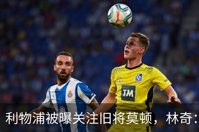 利物浦被曝关注旧将莫顿，林奇：不认为他会回安菲尔德
