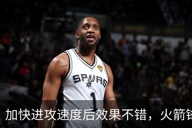 加快进攻速度后效果不错，火箭锋线新星轻轻松松拿到了大量分数？