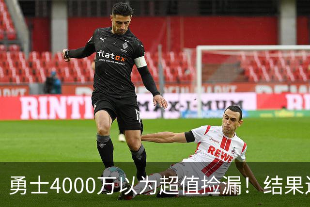勇士4000万以为超值捡漏！结果还是被骗了，生涯仅打533场赚2.7亿