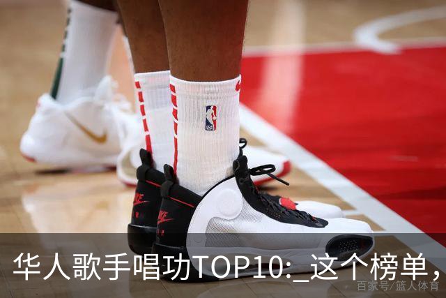 华人歌手唱功TOP10: 这个榜单，我还是很认可的...