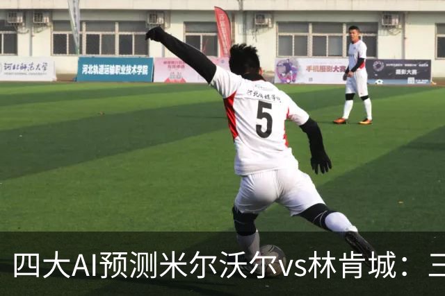 四大AI预测米尔沃尔vs林肯城：三家看好主胜，DeepSeek猜平局