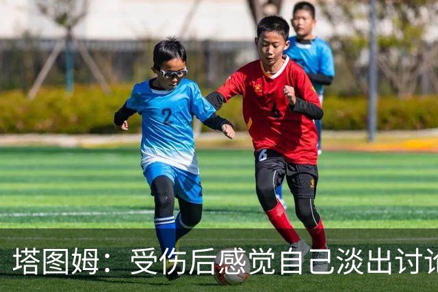 塔图姆：受伤后感觉自己淡出讨论 这种落差会成为动力