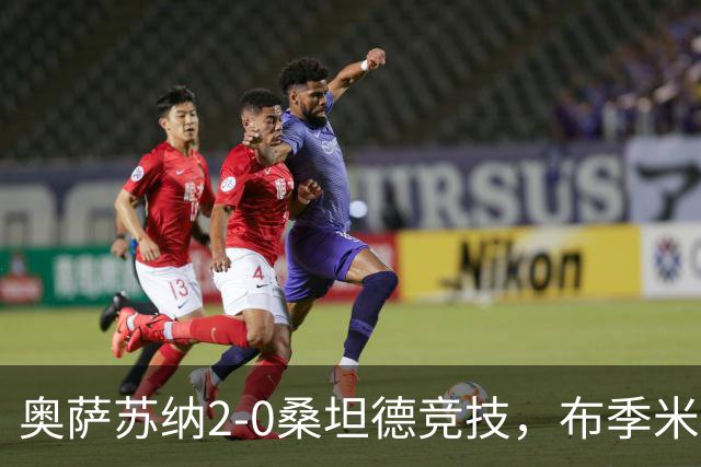 奥萨苏纳2-0桑坦德竞技，布季米尔破门，奥桑贝拉锁定胜局