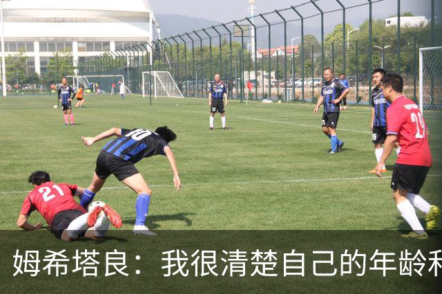 姆希塔良：我很清楚自己的年龄和身体；想和欧冠顶尖球队竞争