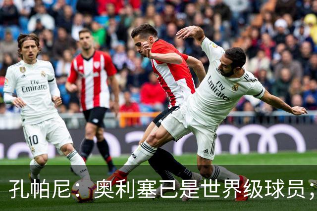 孔帕尼：奥利塞已是世界级球员；我们希望赢得欧冠冠军