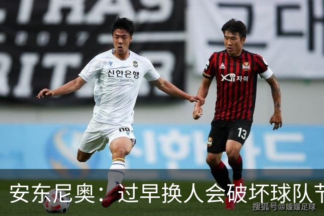 安东尼奥：过早换人会破坏球队节奏；王钰栋小腿不适要求换下