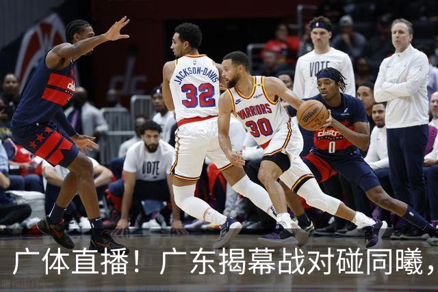 广体直播！广东揭幕战对碰同曦，三外援有望首秀，杜润旺迎战老东家