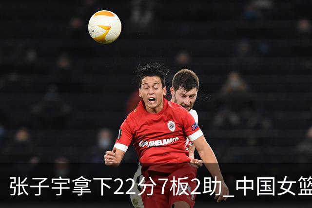 张子宇拿下22分7板2助 中国女篮80-85惜败韩国