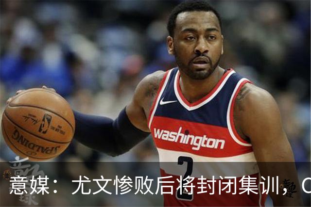 意媒：尤文惨败后将封闭集训，CEO要求斯帕莱蒂带队立即反弹