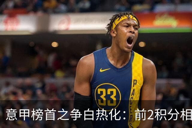 意甲榜首之争白热化：前2积分相同，劳塔罗绝境救主，国米让二追二