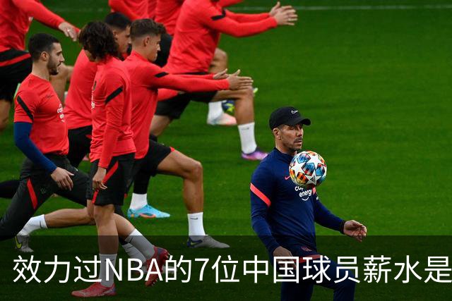 效力过NBA的7位中国球员薪水是多少？周琦133万，姚明易建联呢？