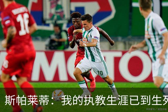 斯帕莱蒂：我的执教生涯已到生死关头