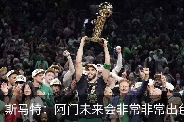 斯马特：阿门未来会非常非常出色 我可以教他一些防守细节
