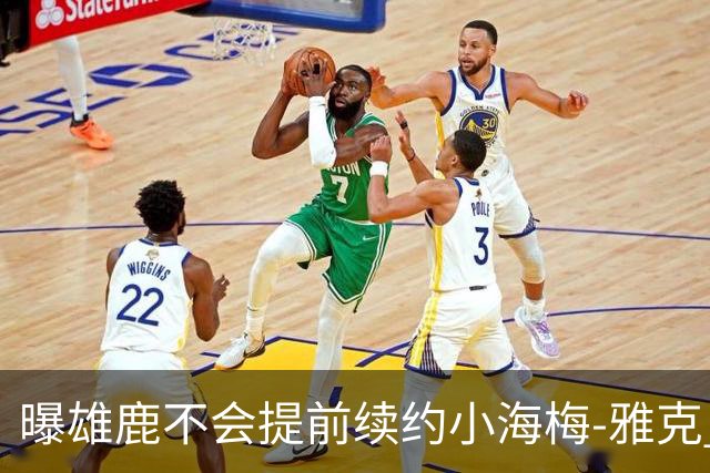 曝雄鹿不会提前续约小海梅-雅克 预计有多支季后赛球队对他有意