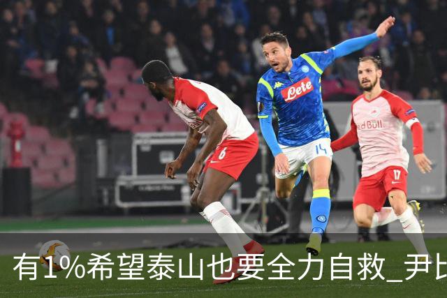 有1%希望泰山也要全力自救 尹比加兰转会存变数