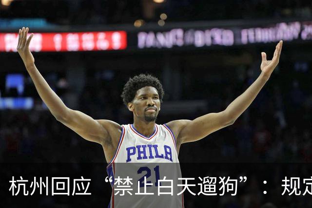 杭州回应“禁止白天遛狗”：规定已执行多年，第一次警告，多次被投诉或处罚