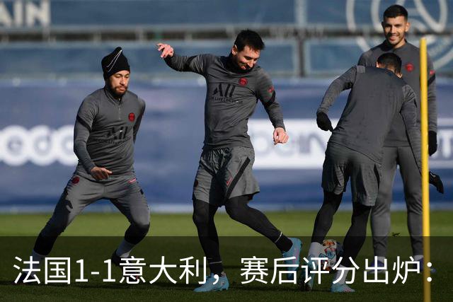 法国1-1意大利，赛后评分出炉：法国11号排第一