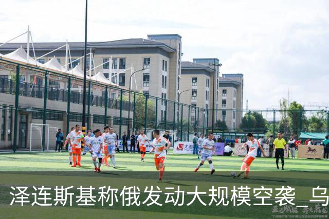 泽连斯基称俄发动大规模空袭 乌方19个地区遭打击