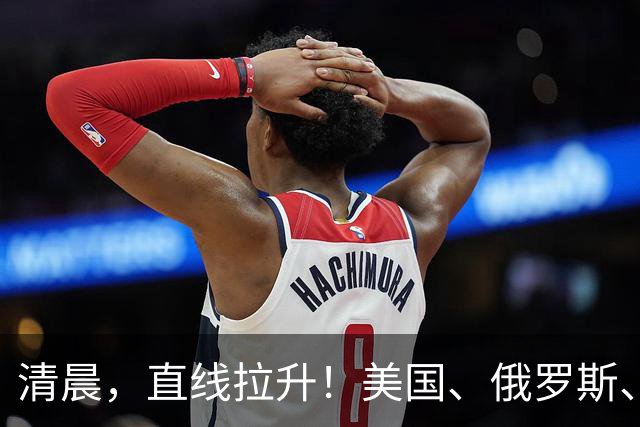清晨，直线拉升！美国、俄罗斯、传出大消息！