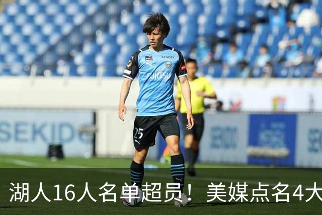 湖人16人名单超员！美媒点名4大交易候选，佩林卡可重组2换1方案