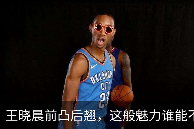 王晓晨前凸后翘，这般魅力谁能不爱？
