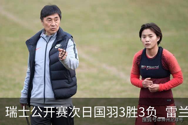 瑞士公开赛次日国羽3胜3负 雷兰曦程星张驰进16强