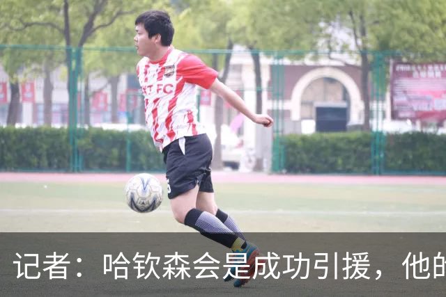 记者：哈钦森会是成功引援，他的加盟说明米兰在转会上有眼光