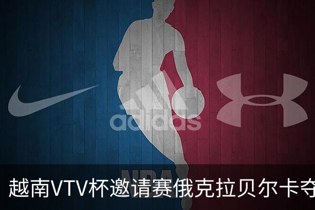 越南VTV杯邀请赛俄克拉贝尔卡夺魁 河南女排获第7