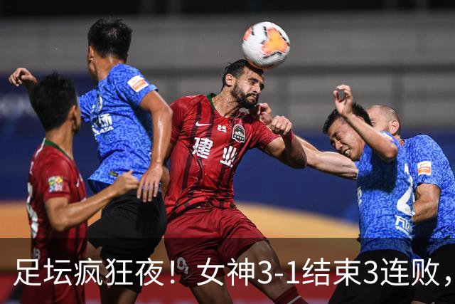 足坛疯狂夜！女神3-1结束3连败，纽卡1-4惨败，脸盆3-3两遭绝平！
