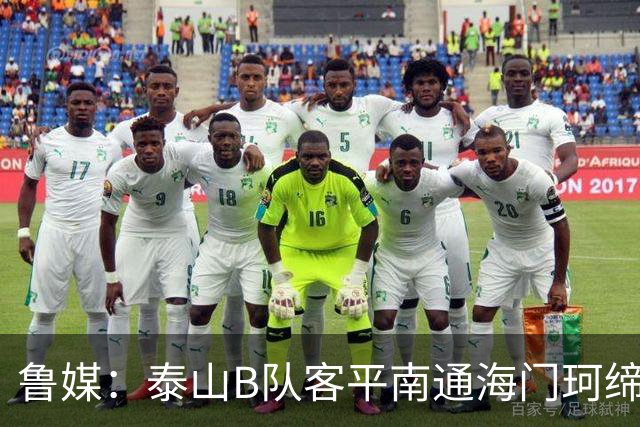 鲁媒：泰山B队客平南通海门珂缔缘 以北区头名身份晋级中乙争冠组