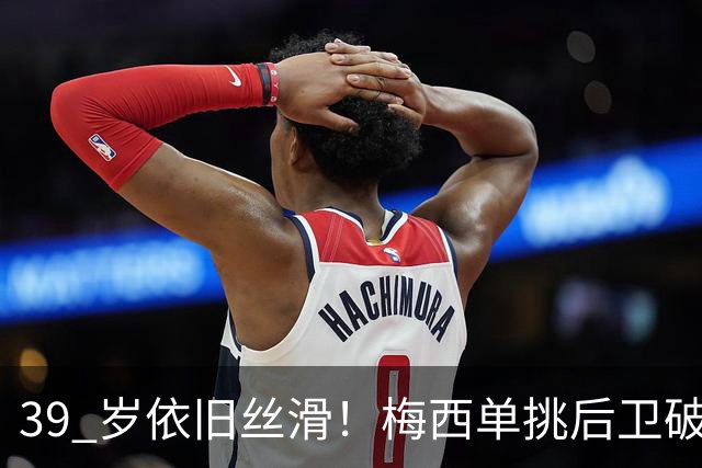 39 岁依旧丝滑！梅西单挑后卫破门，迈阿密客场 3‑0 领先对手