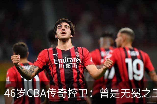 46岁CBA传奇控卫：曾是无冕之王，今定居江苏，身居高位胖了不少