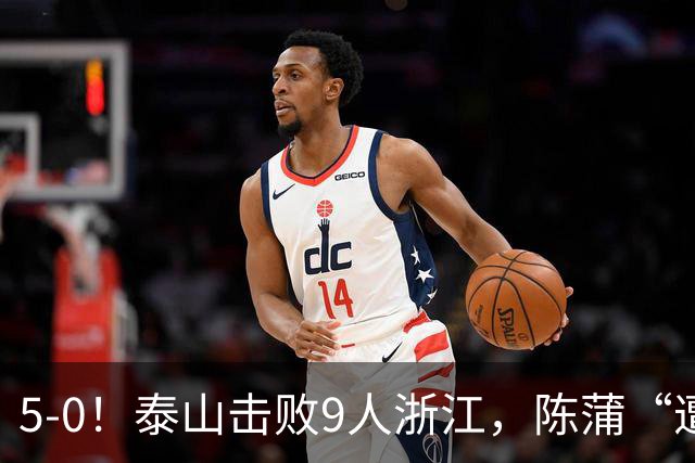5-0！泰山击败9人浙江，陈蒲“遭诟病”，“单刀不进”帽子戏法